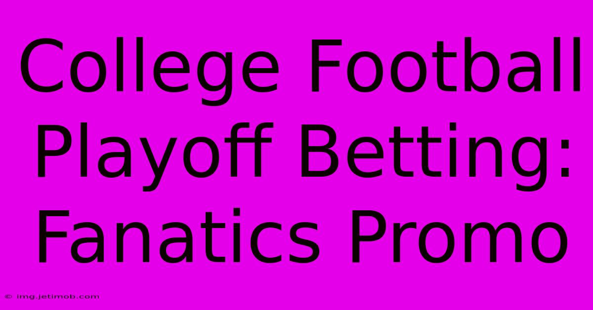 College Football Playoff Betting: Fanatics Promo