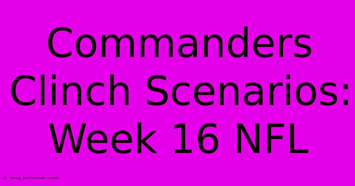 Commanders Clinch Scenarios: Week 16 NFL