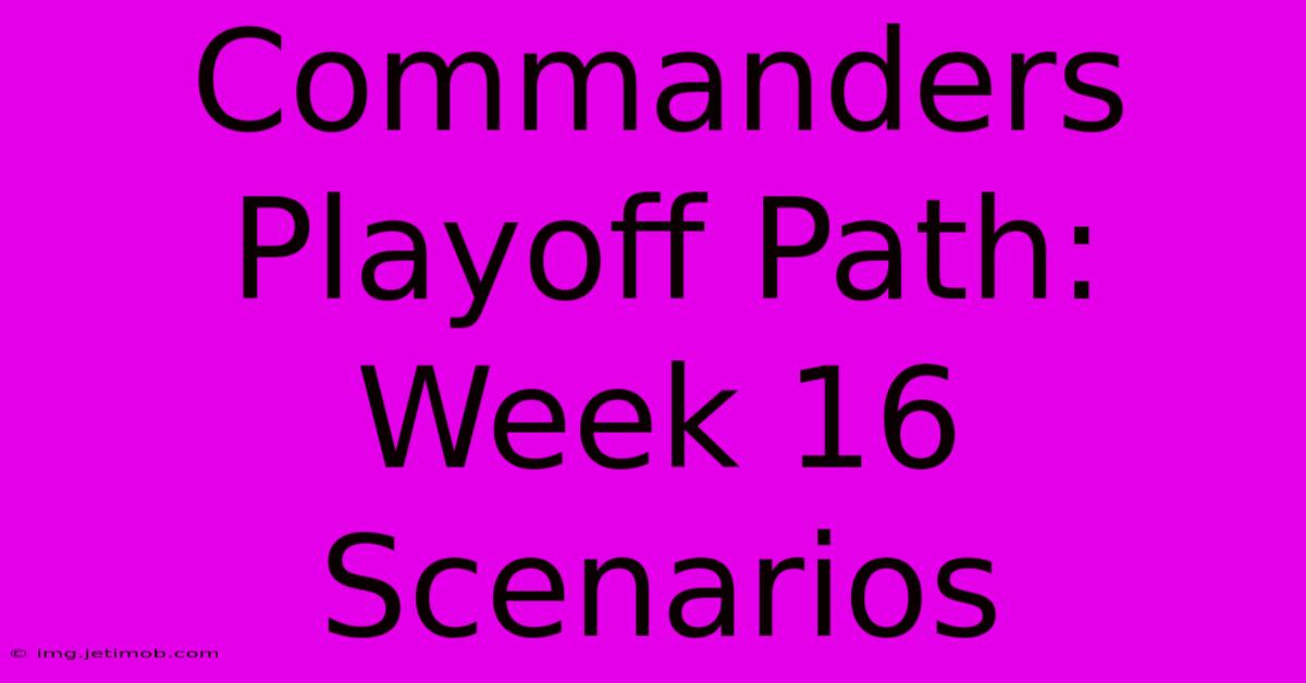 Commanders Playoff Path: Week 16 Scenarios