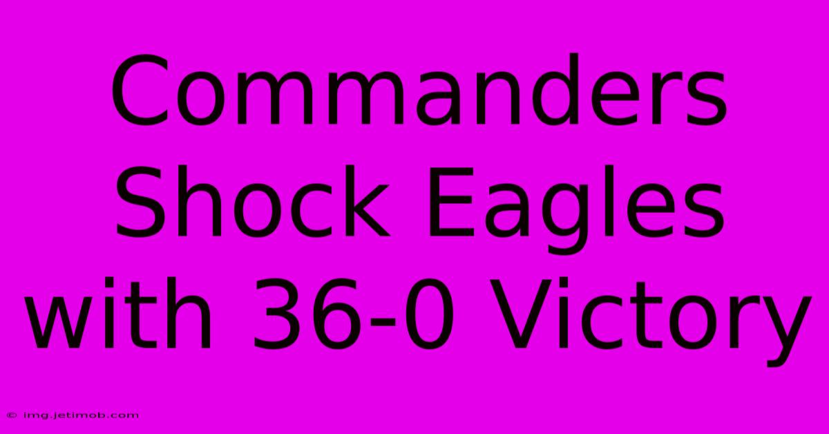 Commanders Shock Eagles With 36-0 Victory