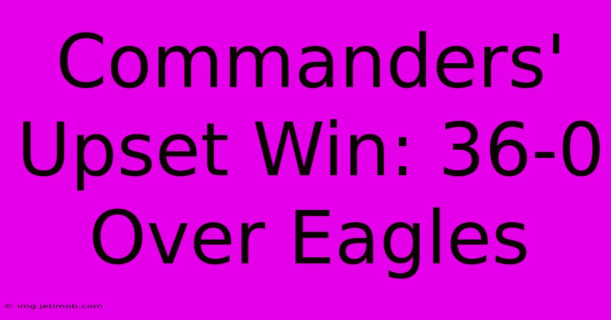 Commanders' Upset Win: 36-0 Over Eagles