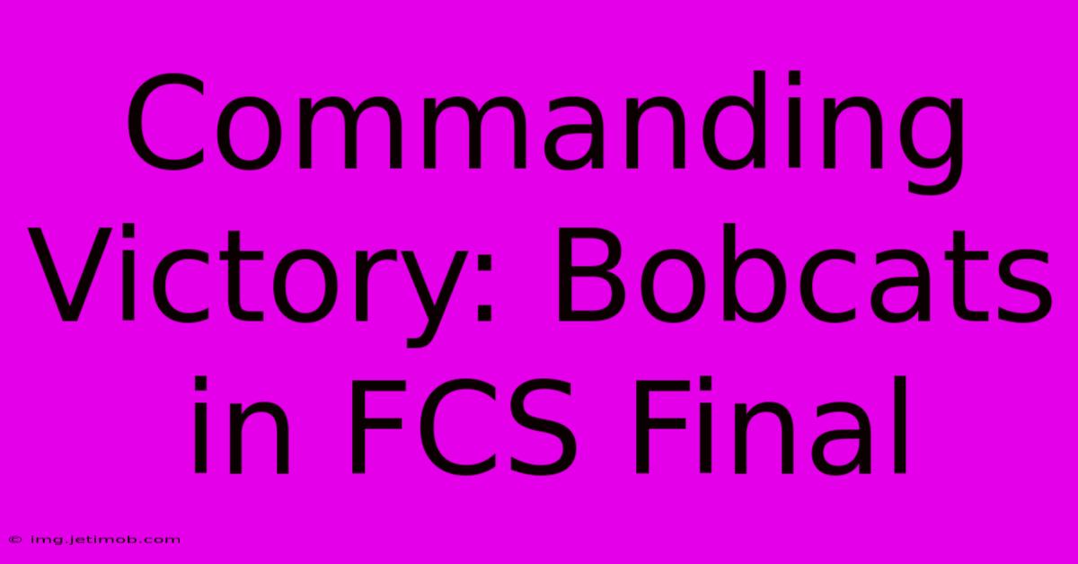 Commanding Victory: Bobcats In FCS Final