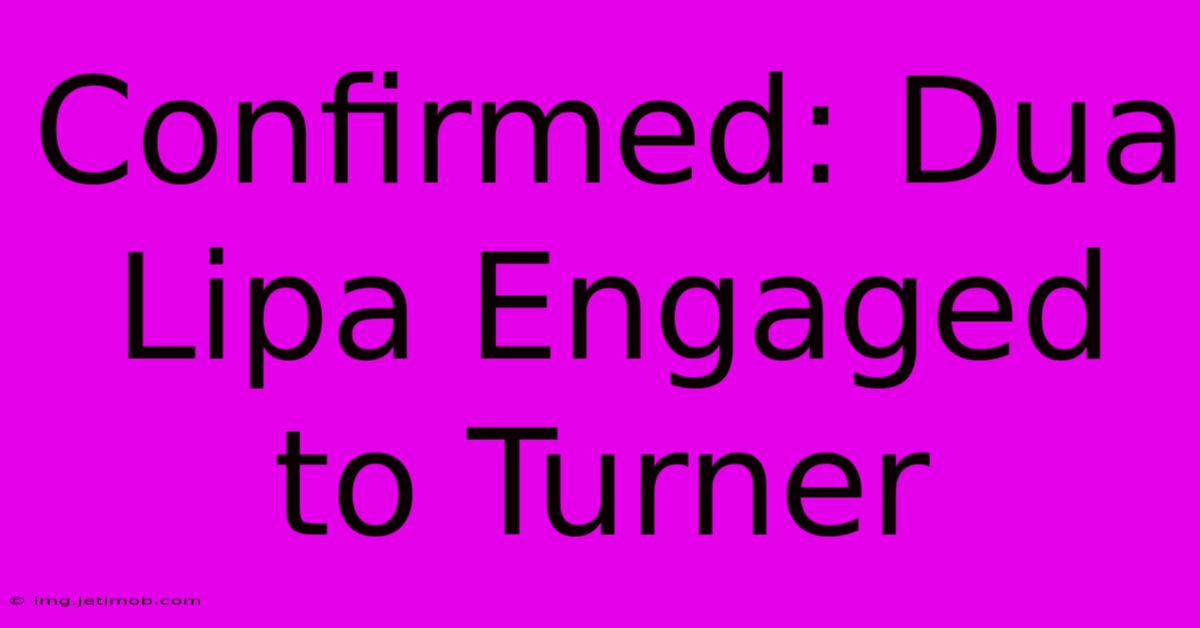 Confirmed: Dua Lipa Engaged To Turner