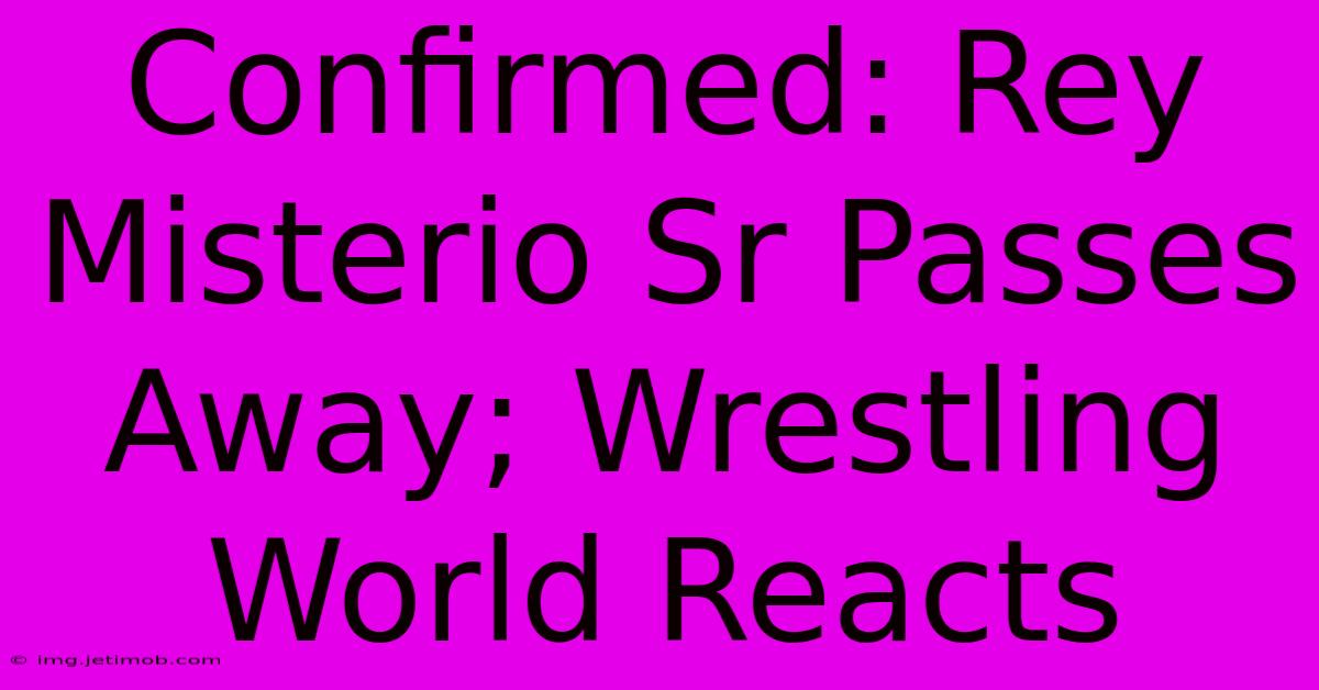 Confirmed: Rey Misterio Sr Passes Away; Wrestling World Reacts