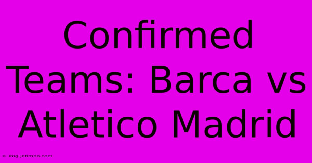 Confirmed Teams: Barca Vs Atletico Madrid