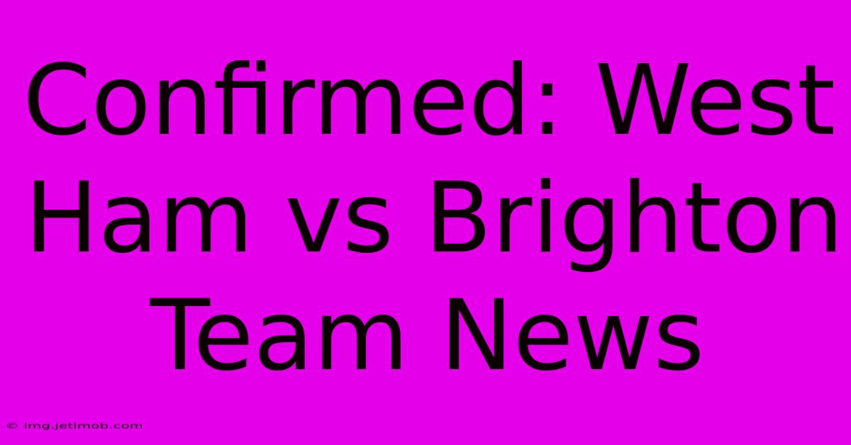 Confirmed: West Ham Vs Brighton Team News