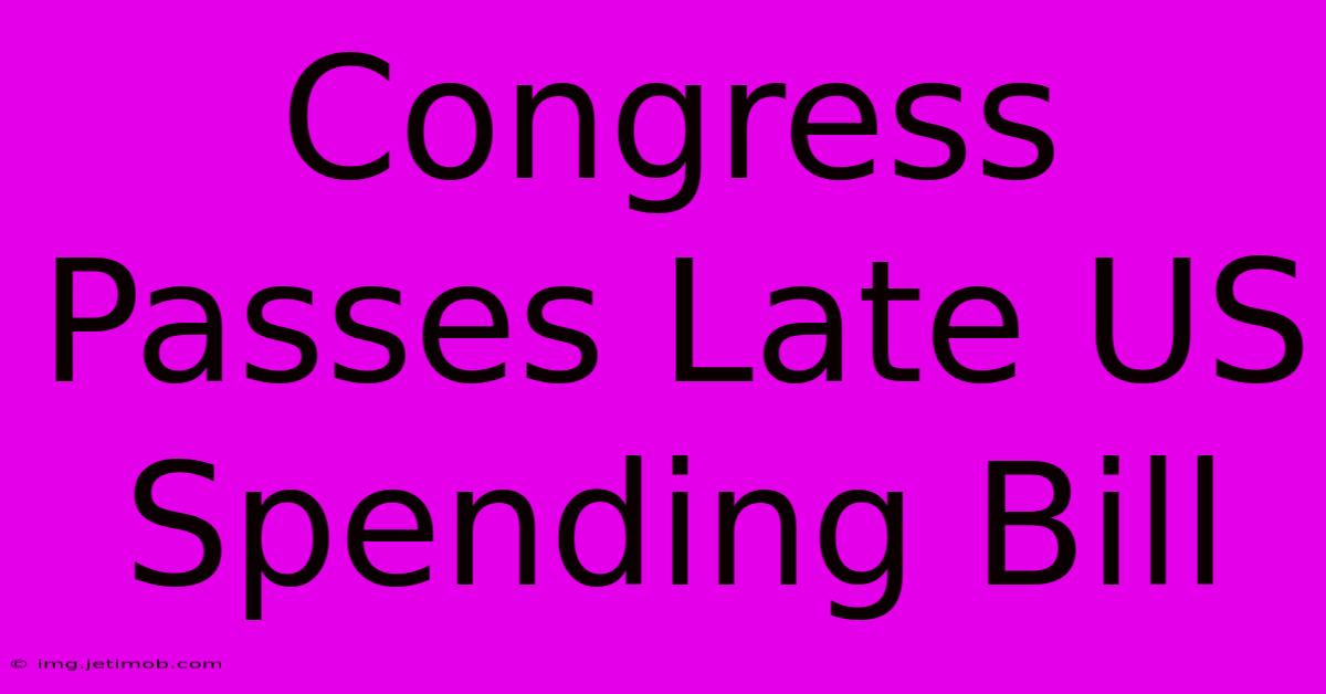 Congress Passes Late US Spending Bill