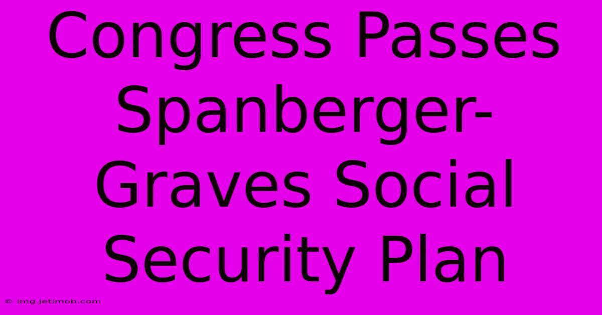 Congress Passes Spanberger-Graves Social Security Plan