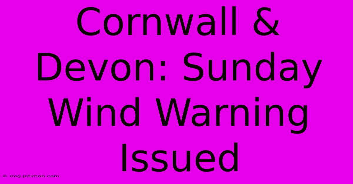 Cornwall & Devon: Sunday Wind Warning Issued