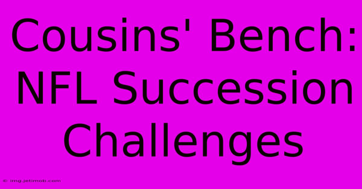 Cousins' Bench:  NFL Succession Challenges