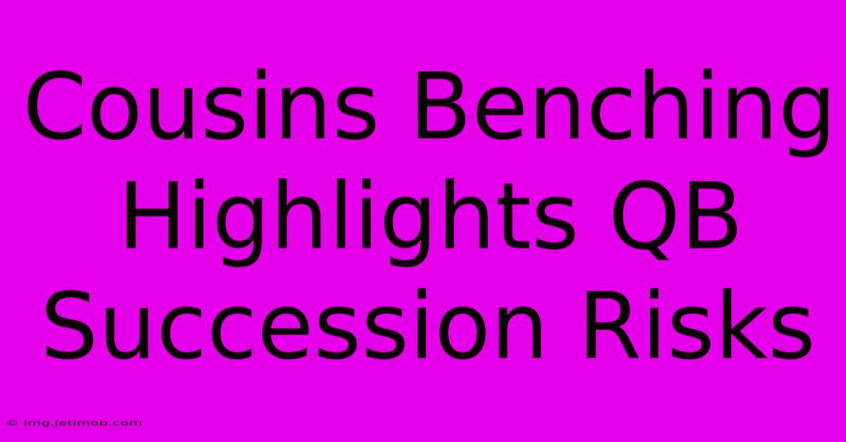 Cousins Benching Highlights QB Succession Risks