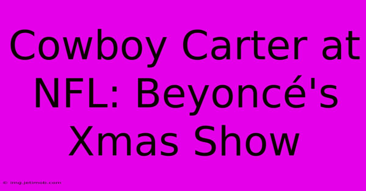 Cowboy Carter At NFL: Beyoncé's Xmas Show