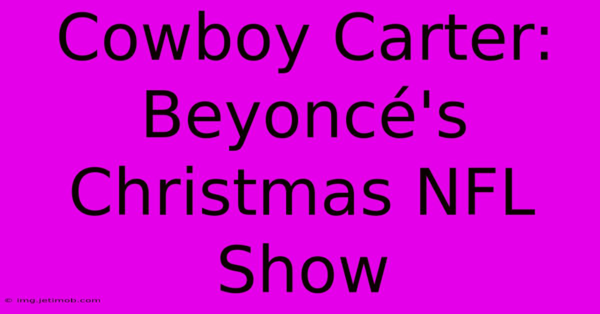 Cowboy Carter: Beyoncé's Christmas NFL Show