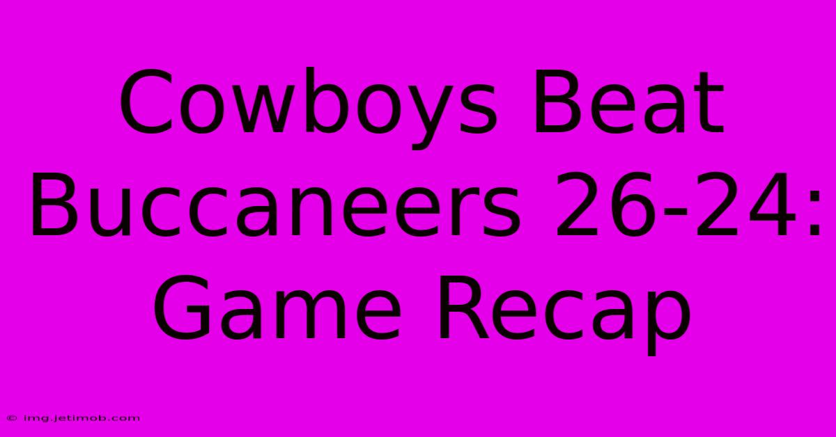 Cowboys Beat Buccaneers 26-24: Game Recap