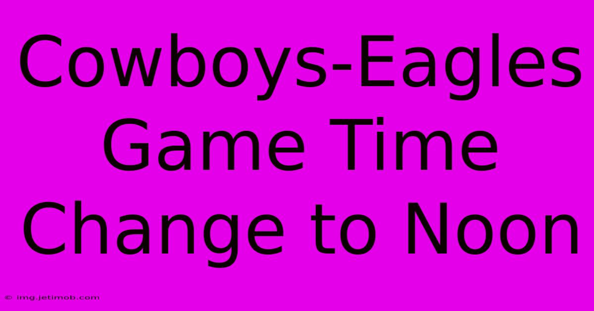 Cowboys-Eagles Game Time Change To Noon