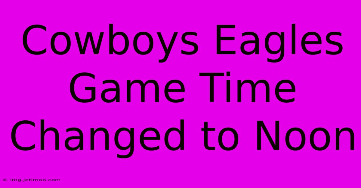 Cowboys Eagles Game Time Changed To Noon