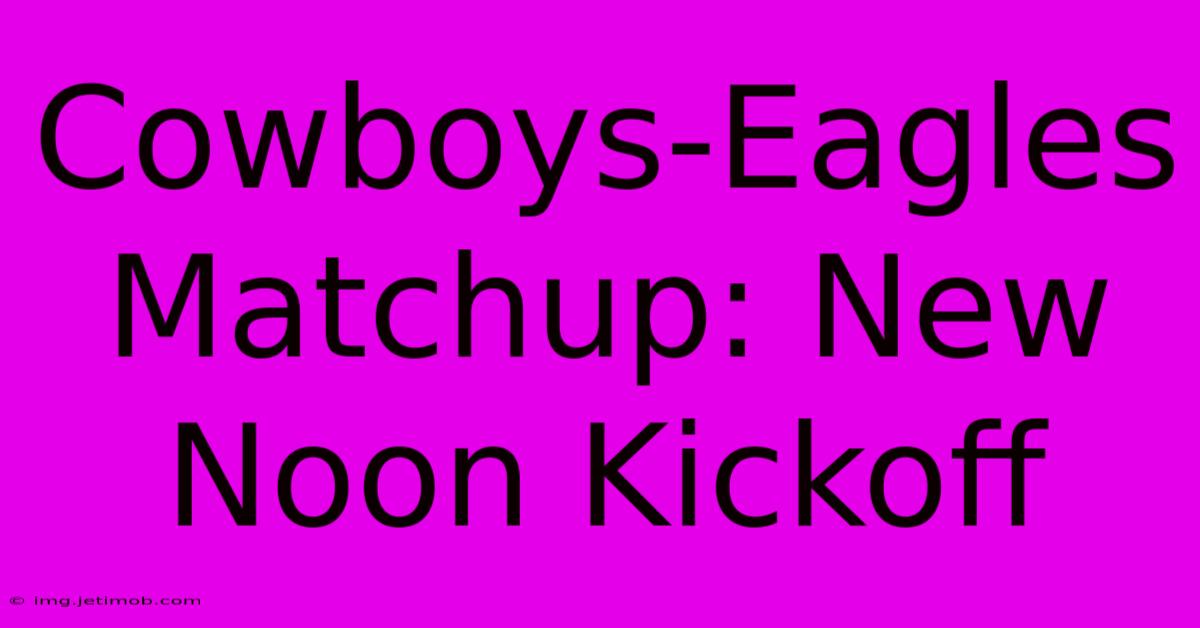 Cowboys-Eagles Matchup: New Noon Kickoff