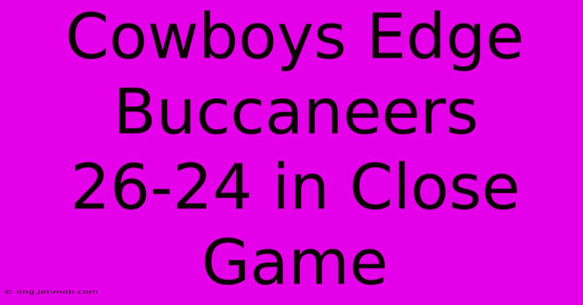 Cowboys Edge Buccaneers 26-24 In Close Game