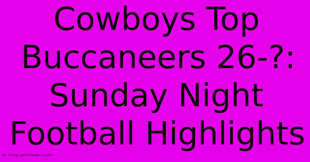 Cowboys Top Buccaneers 26-?: Sunday Night Football Highlights