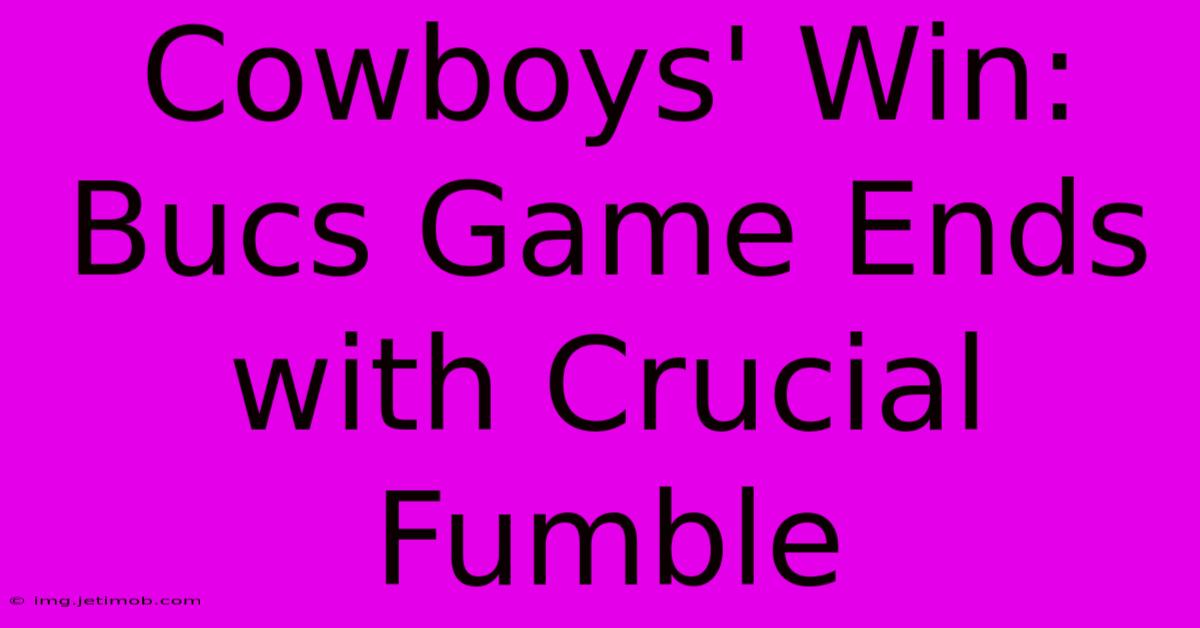 Cowboys' Win: Bucs Game Ends With Crucial Fumble