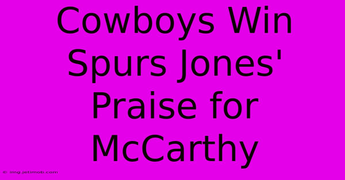 Cowboys Win Spurs Jones' Praise For McCarthy