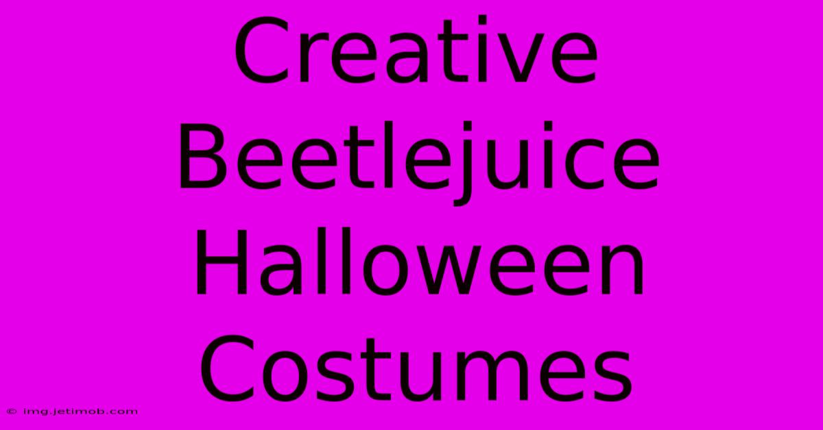 Creative Beetlejuice Halloween Costumes