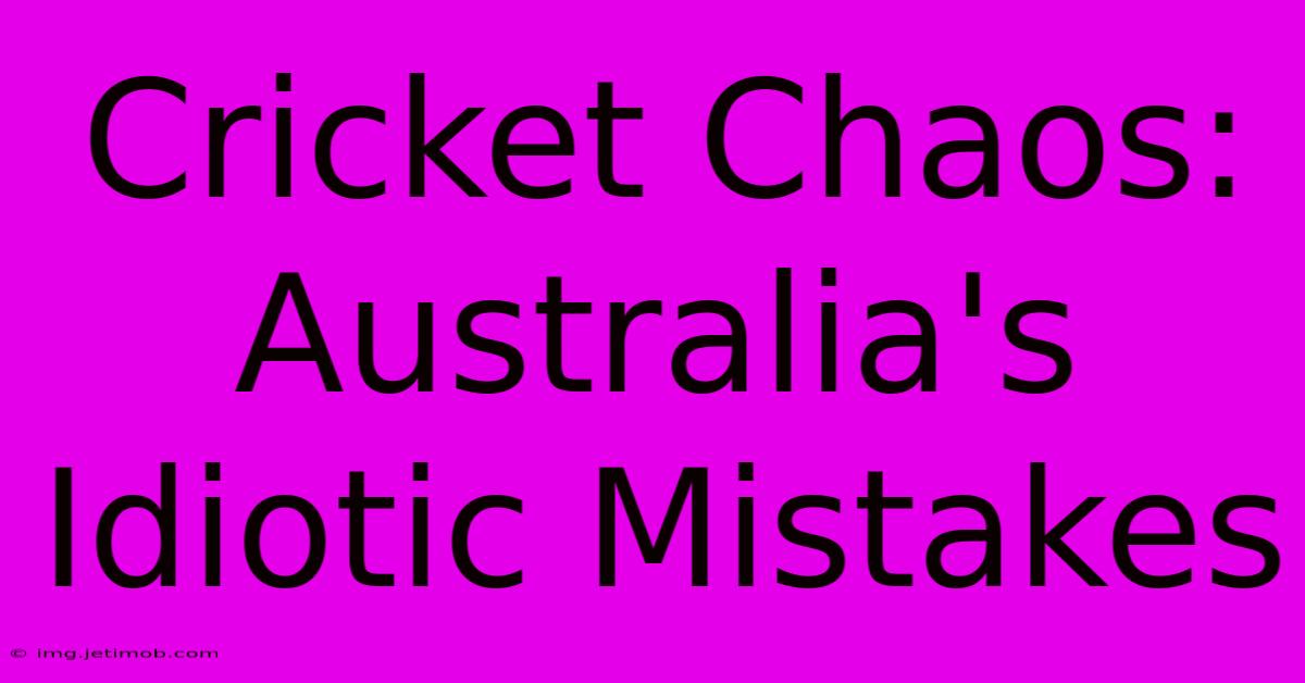 Cricket Chaos: Australia's Idiotic Mistakes