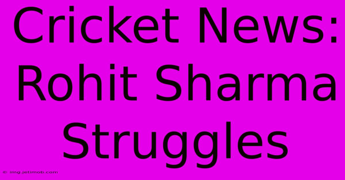 Cricket News: Rohit Sharma Struggles