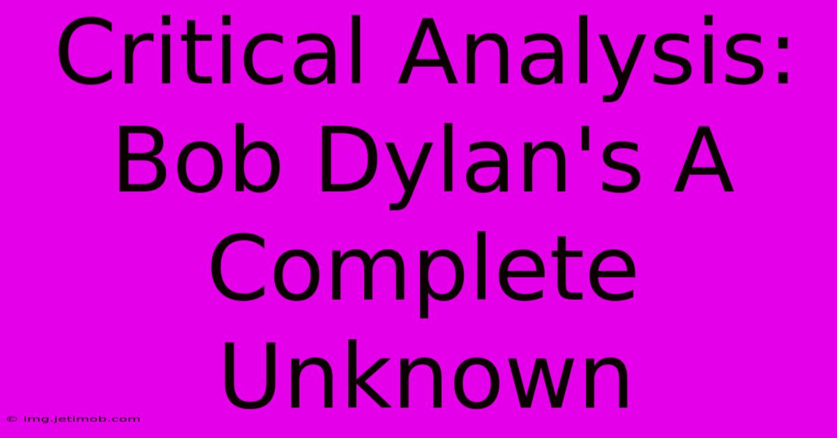 Critical Analysis: Bob Dylan's A Complete Unknown