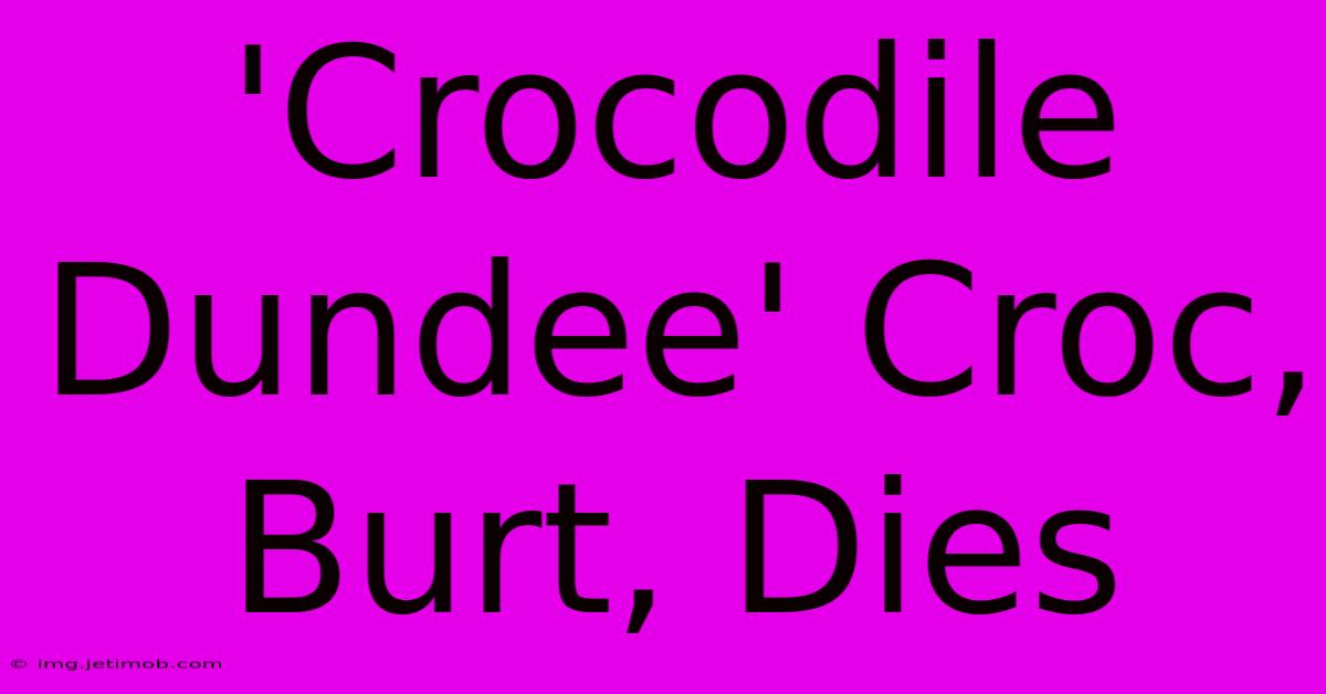 'Crocodile Dundee' Croc, Burt, Dies