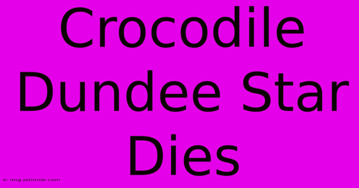 Crocodile Dundee Star Dies