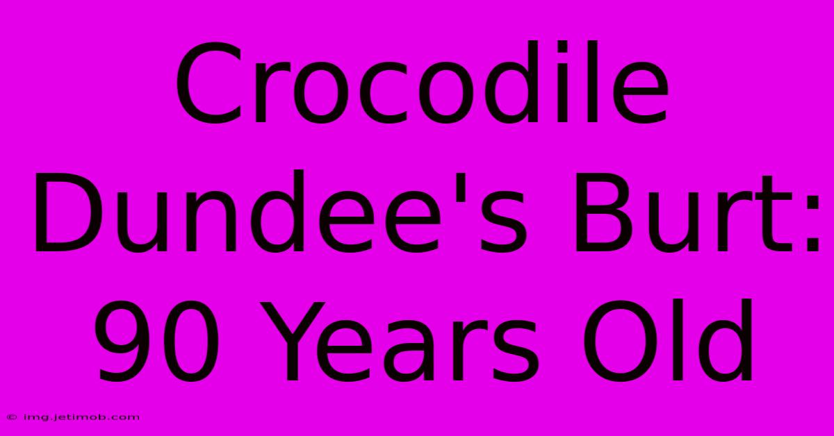 Crocodile Dundee's Burt: 90 Years Old