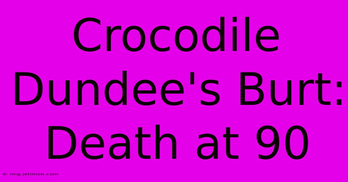 Crocodile Dundee's Burt: Death At 90