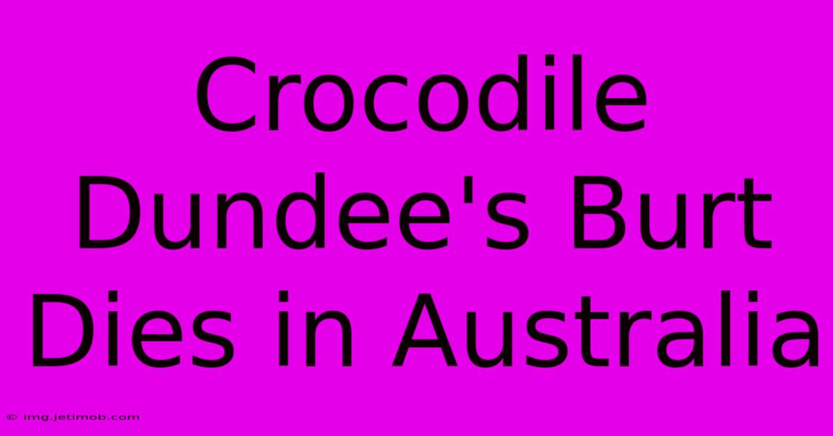 Crocodile Dundee's Burt Dies In Australia