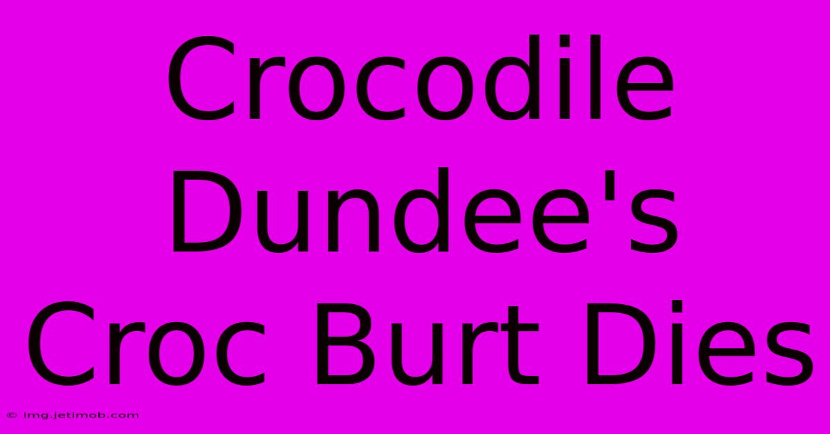 Crocodile Dundee's Croc Burt Dies