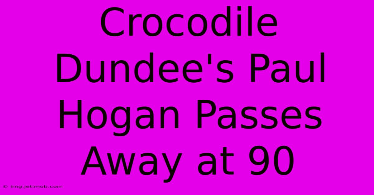 Crocodile Dundee's Paul Hogan Passes Away At 90