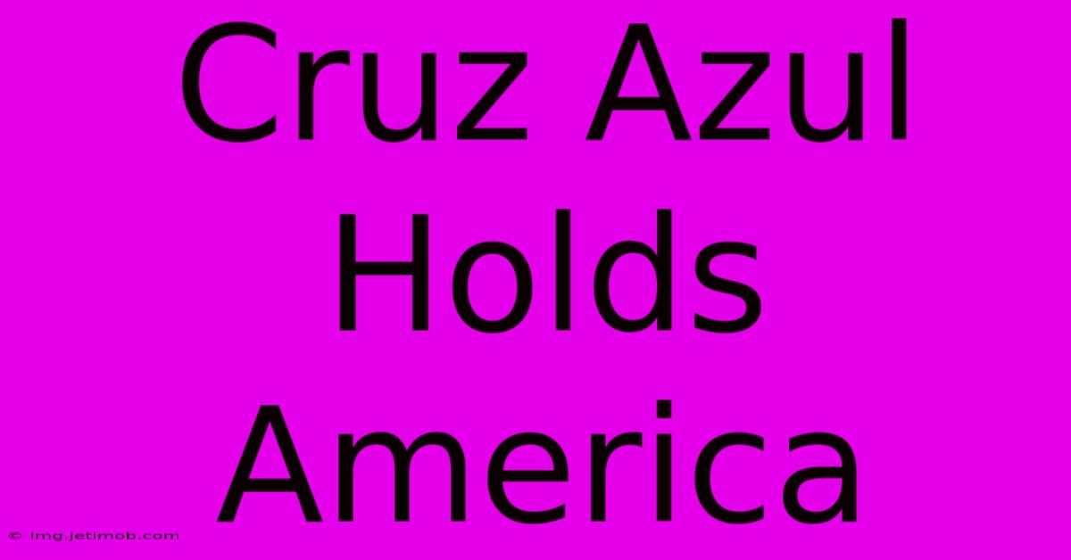 Cruz Azul Holds America