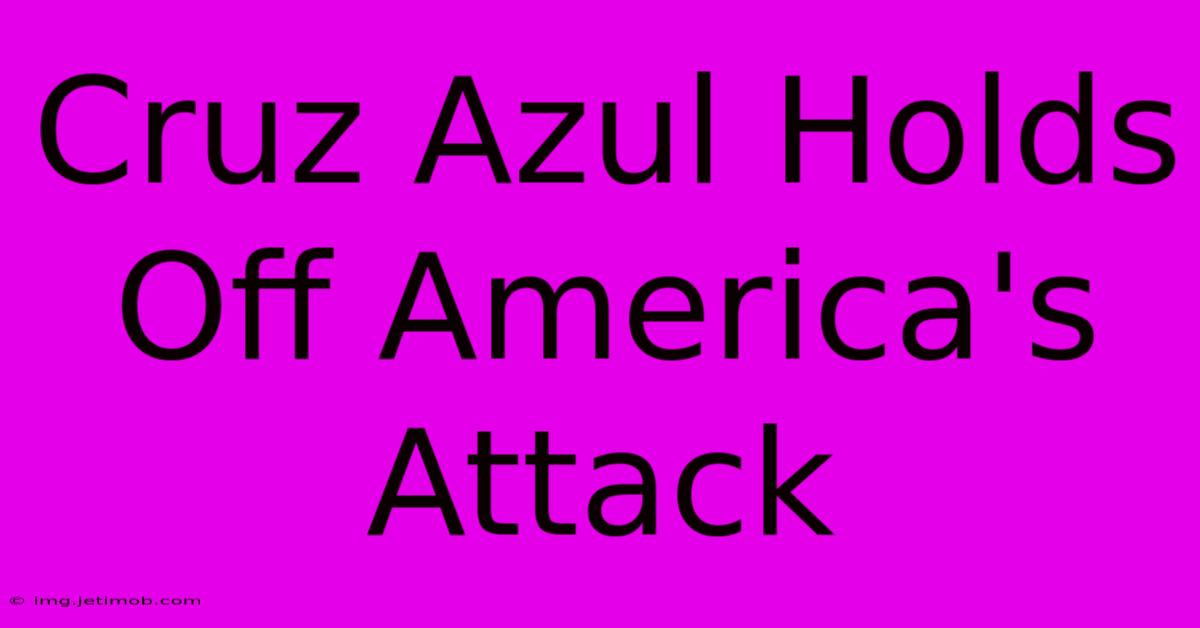 Cruz Azul Holds Off America's Attack