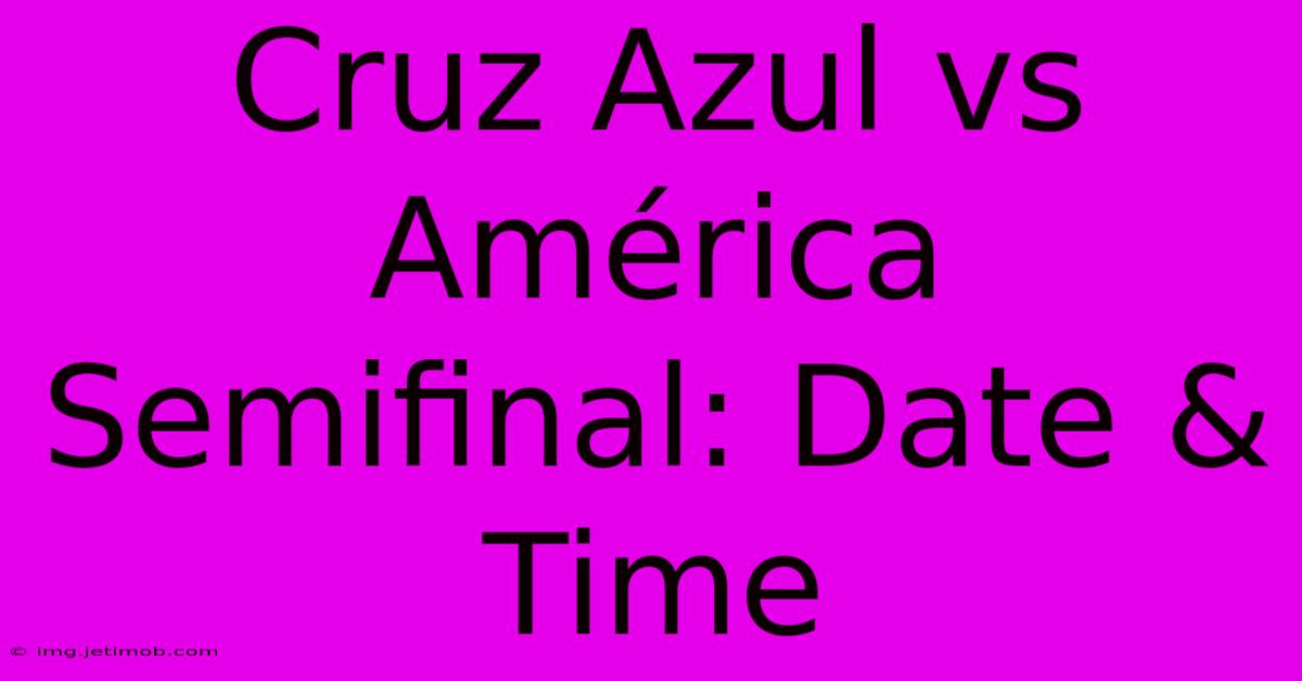 Cruz Azul Vs América Semifinal Date & Time