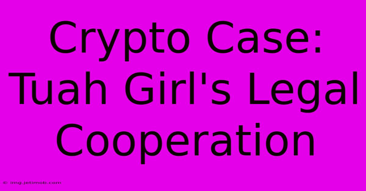 Crypto Case: Tuah Girl's Legal Cooperation