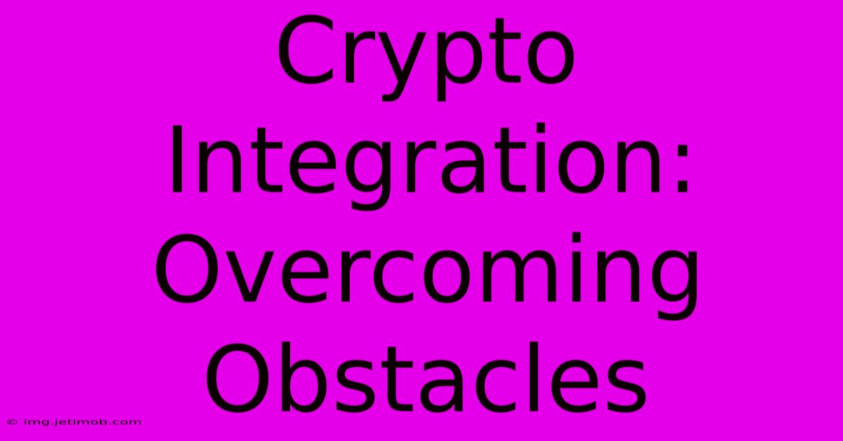 Crypto Integration: Overcoming Obstacles