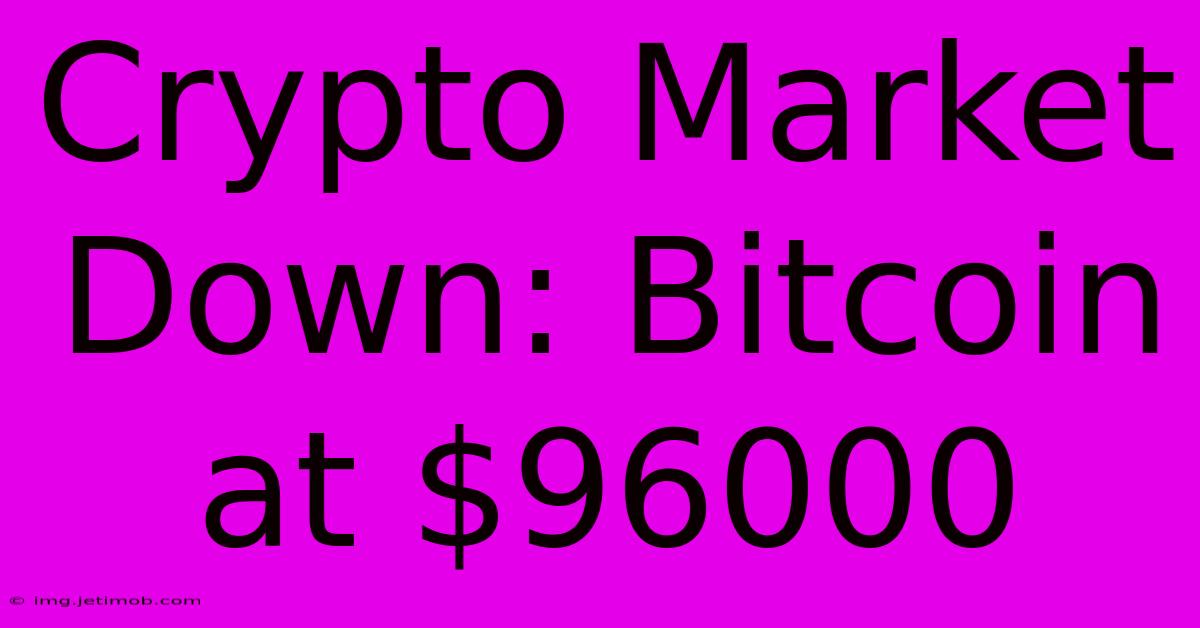 Crypto Market Down: Bitcoin At $96000