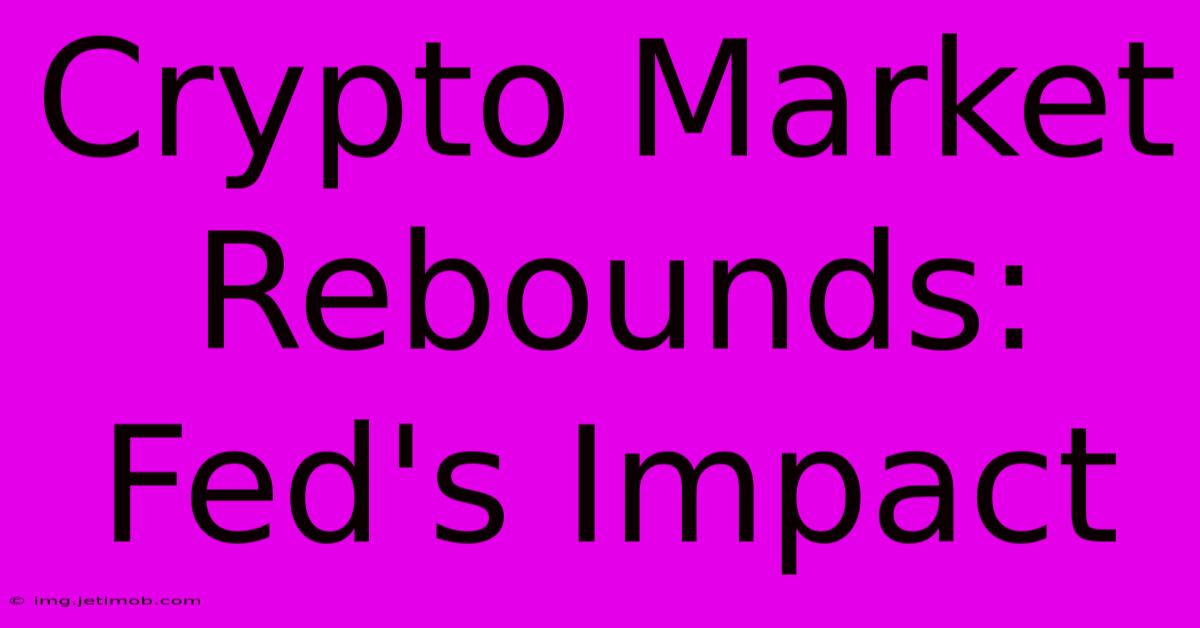 Crypto Market Rebounds: Fed's Impact