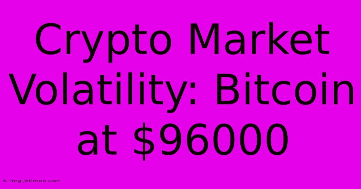 Crypto Market Volatility: Bitcoin At $96000