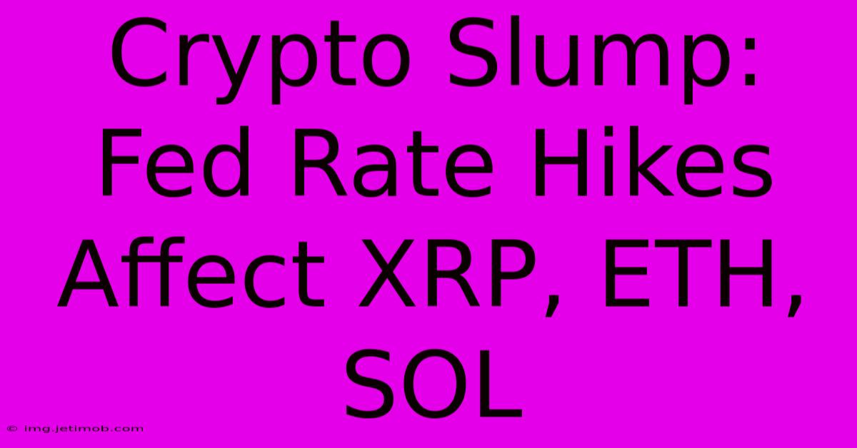 Crypto Slump:  Fed Rate Hikes Affect XRP, ETH, SOL