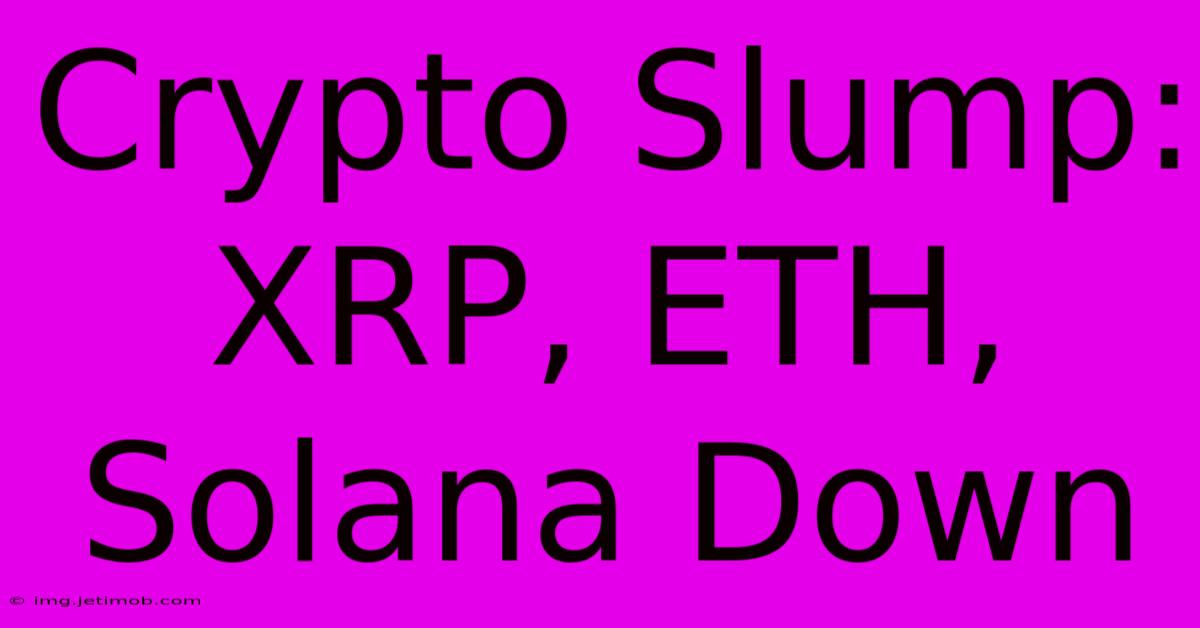 Crypto Slump: XRP, ETH, Solana Down