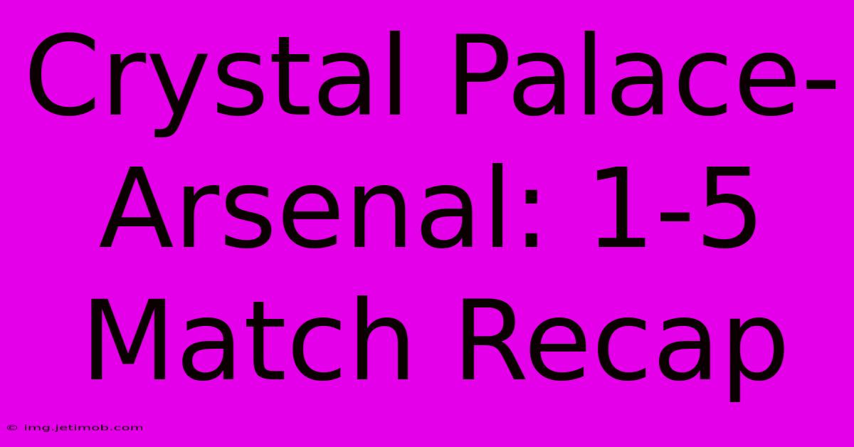 Crystal Palace-Arsenal: 1-5 Match Recap