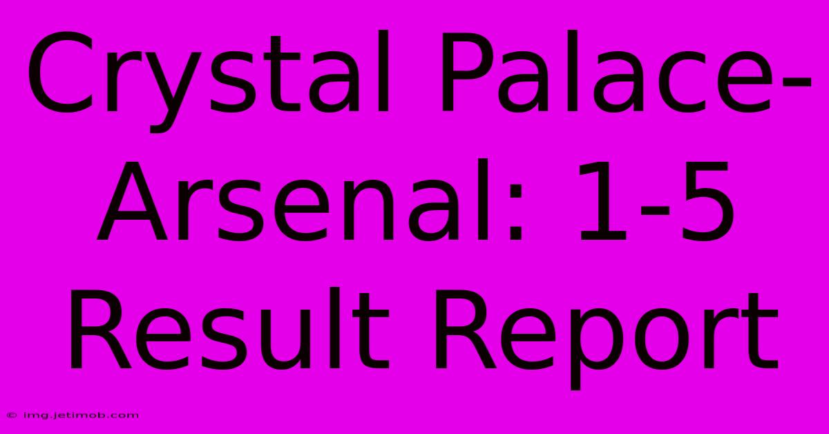 Crystal Palace-Arsenal: 1-5 Result Report