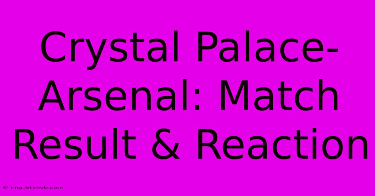 Crystal Palace-Arsenal: Match Result & Reaction