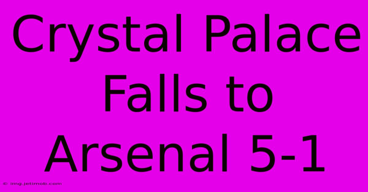 Crystal Palace Falls To Arsenal 5-1